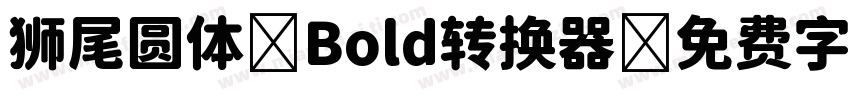 狮尾圆体 Bold转换器字体转换